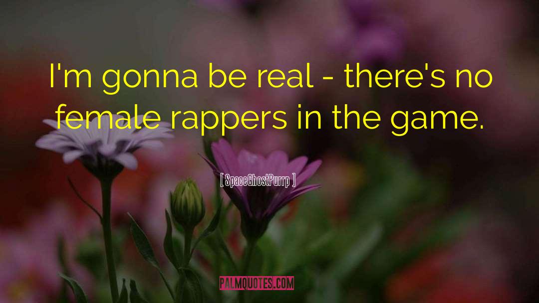 SpaceGhostPurrp Quotes: I'm gonna be real -