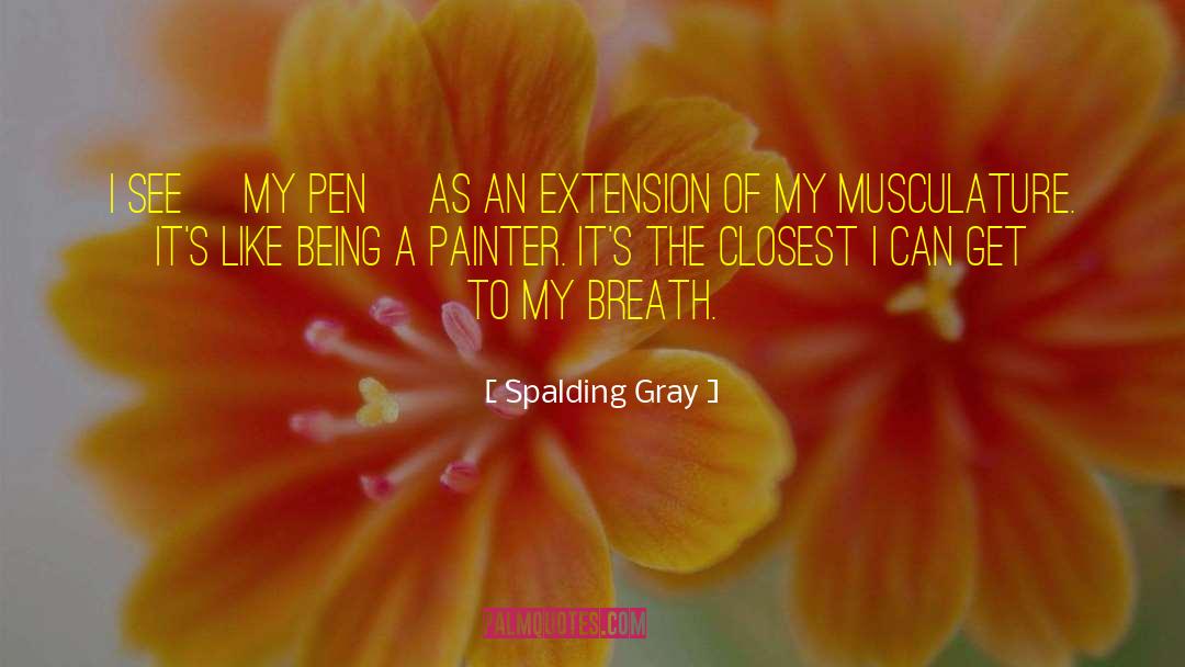 Spalding Gray Quotes: I see [my pen] as