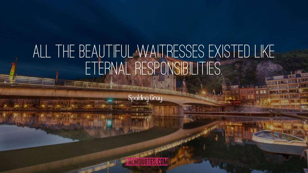 Spalding Gray Quotes: All the beautiful waitresses existed