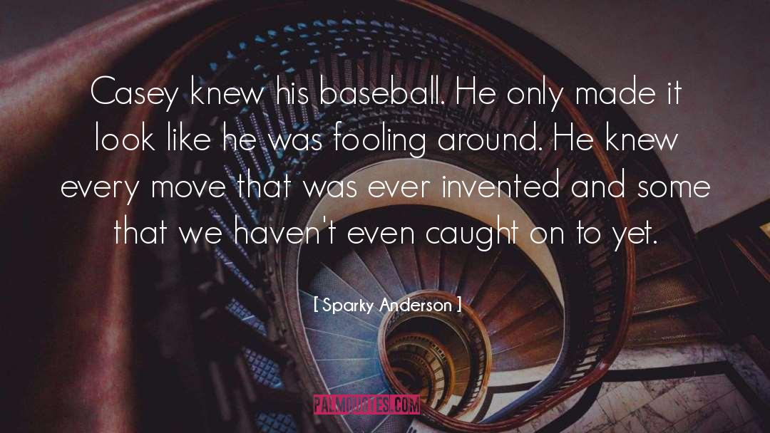Sparky Anderson Quotes: Casey knew his baseball. He