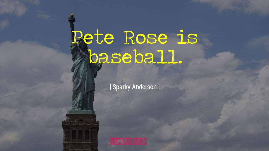 Sparky Anderson Quotes: Pete Rose is baseball.