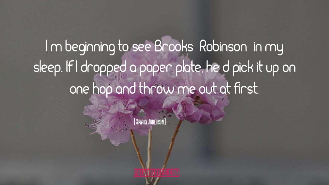Sparky Anderson Quotes: I'm beginning to see Brooks