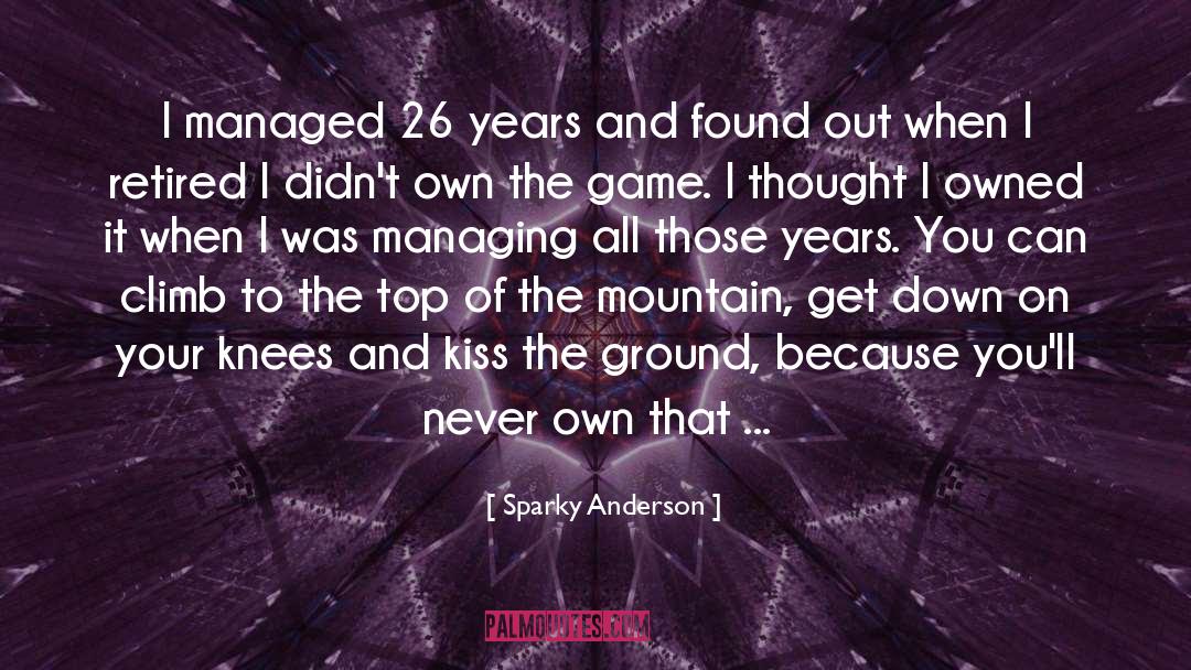 Sparky Anderson Quotes: I managed 26 years and