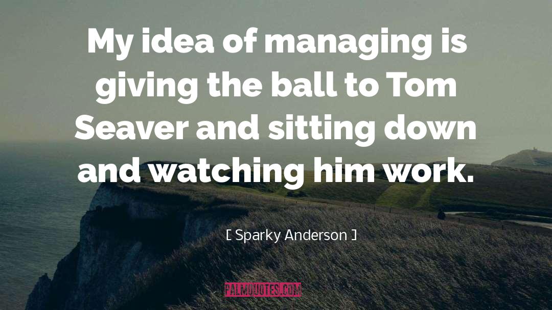 Sparky Anderson Quotes: My idea of managing is