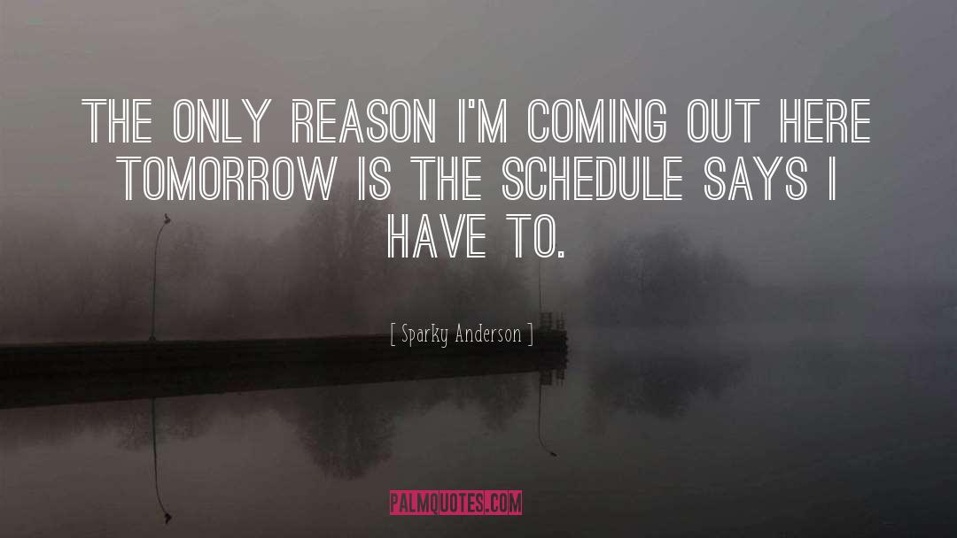 Sparky Anderson Quotes: The only reason I'm coming