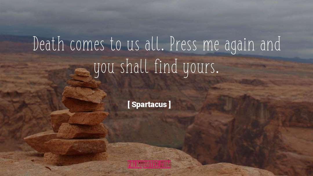 Spartacus Quotes: Death comes to us all.