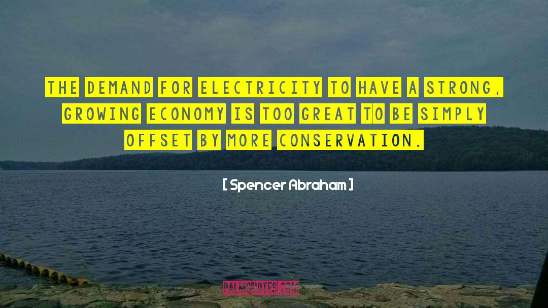 Spencer Abraham Quotes: The demand for electricity to