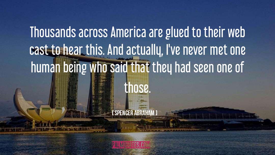 Spencer Abraham Quotes: Thousands across America are glued