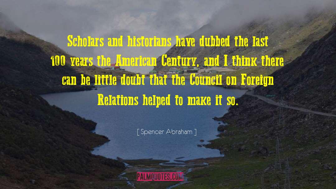 Spencer Abraham Quotes: Scholars and historians have dubbed