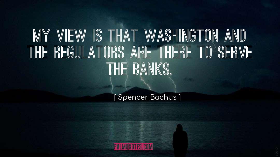 Spencer Bachus Quotes: My view is that Washington