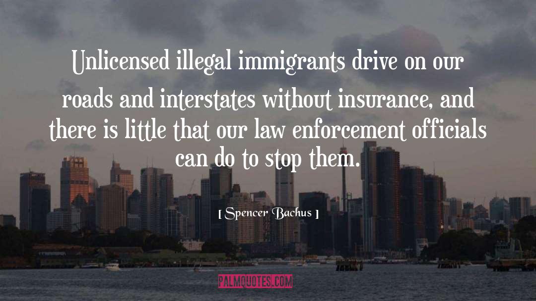 Spencer Bachus Quotes: Unlicensed illegal immigrants drive on