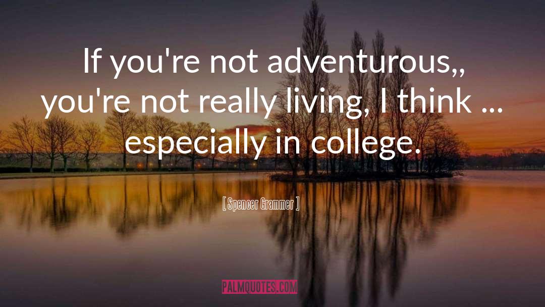 Spencer Grammer Quotes: If you're not adventurous,, you're