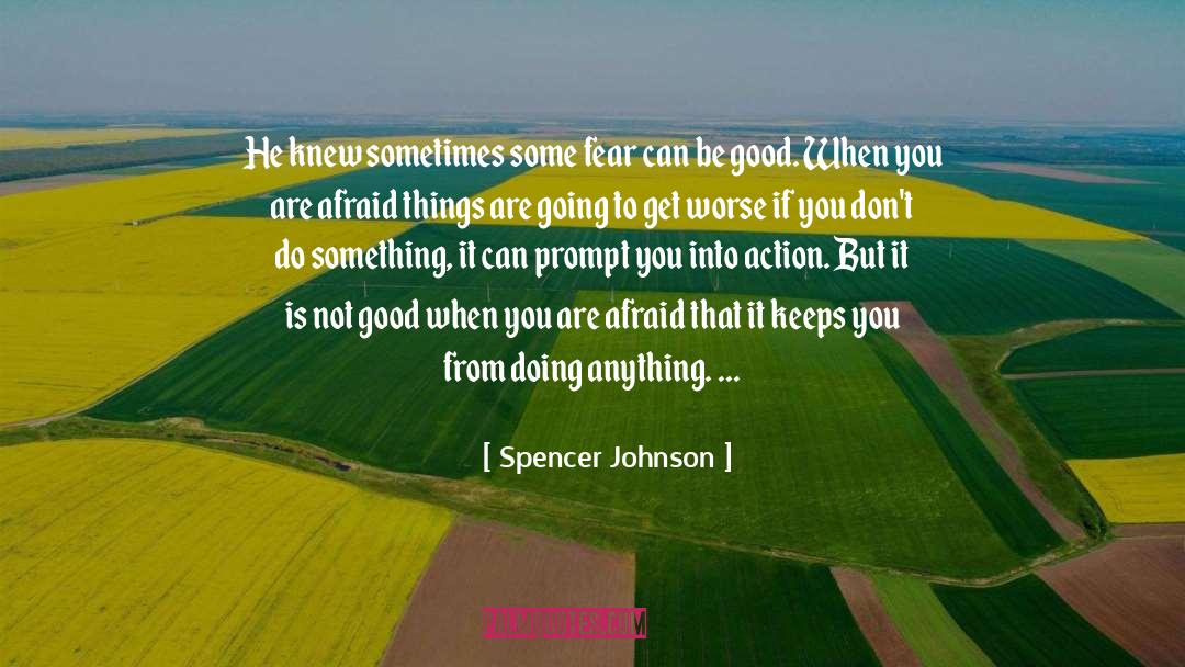 Spencer Johnson Quotes: He knew sometimes some fear