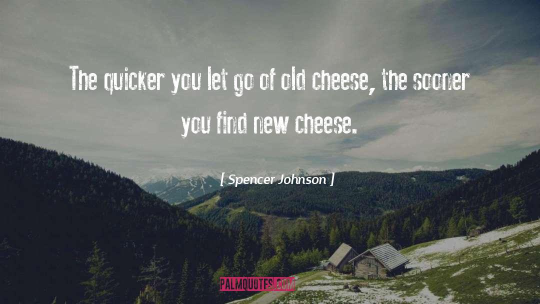 Spencer Johnson Quotes: The quicker you let go