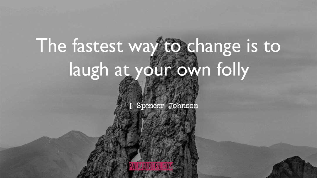 Spencer Johnson Quotes: The fastest way to change
