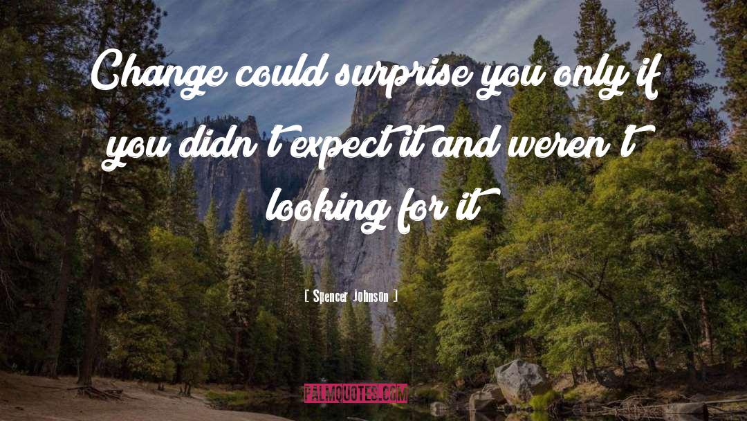 Spencer Johnson Quotes: Change could surprise you only