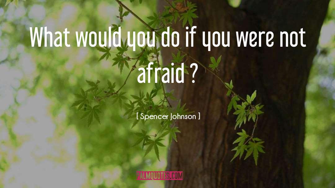 Spencer Johnson Quotes: What would you do if