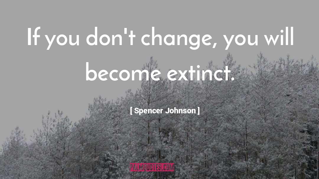 Spencer Johnson Quotes: If you don't change, you