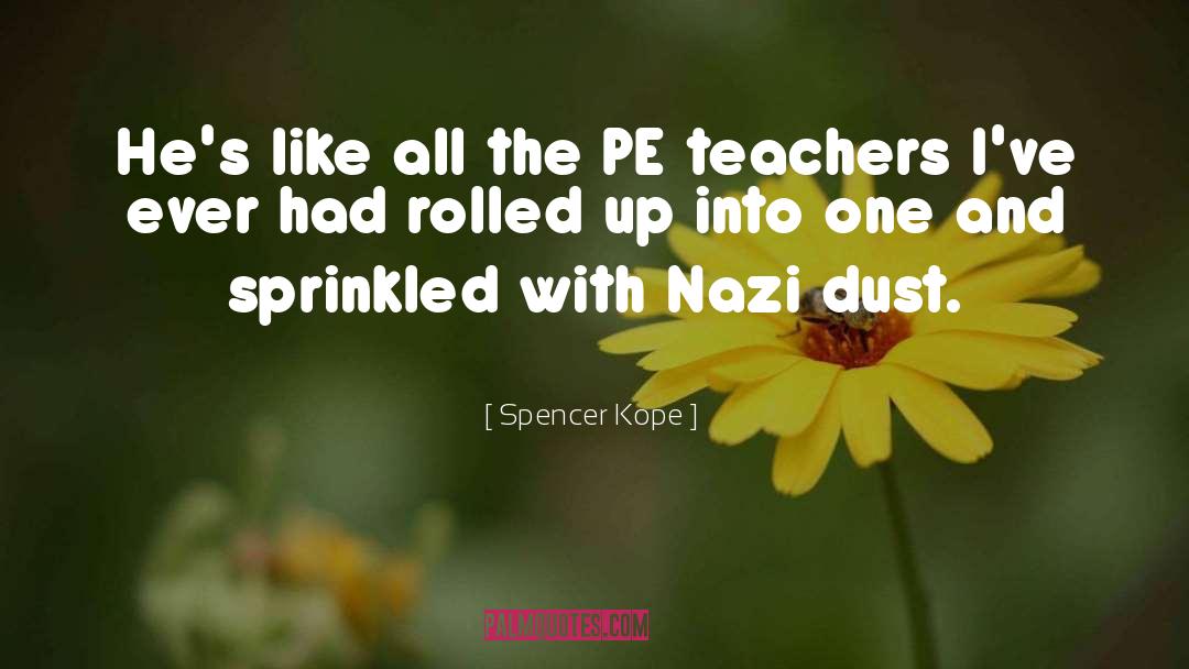 Spencer Kope Quotes: He's like all the PE