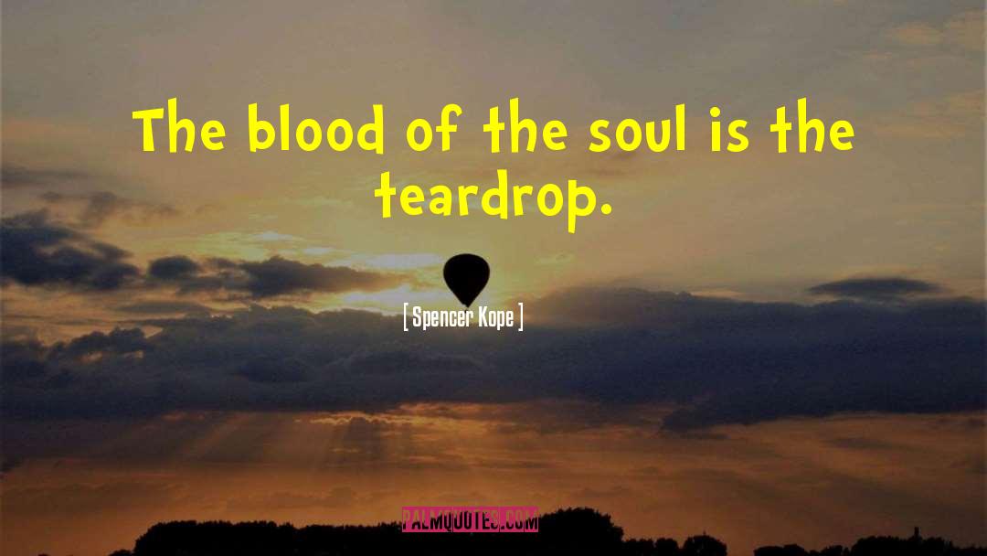 Spencer Kope Quotes: The blood of the soul