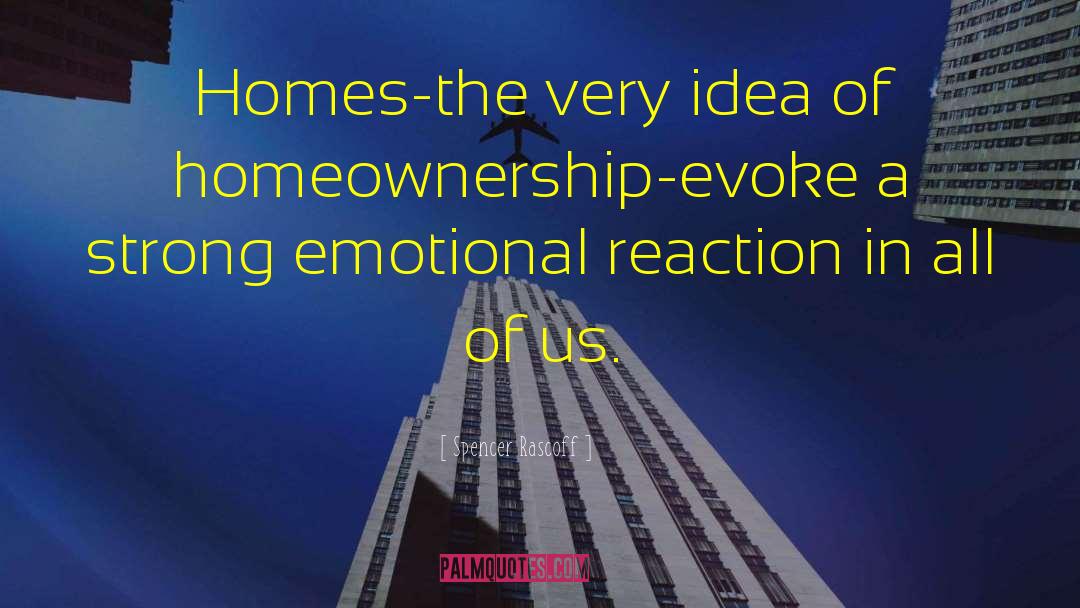 Spencer Rascoff Quotes: Homes-the very idea of homeownership-evoke