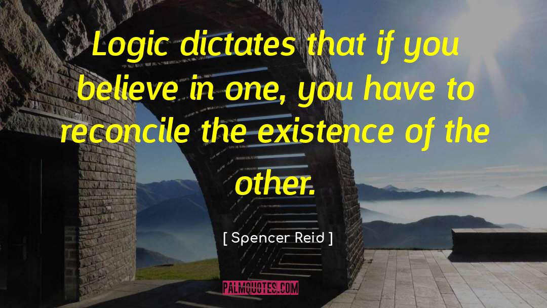 Spencer Reid Quotes: Logic dictates that if you
