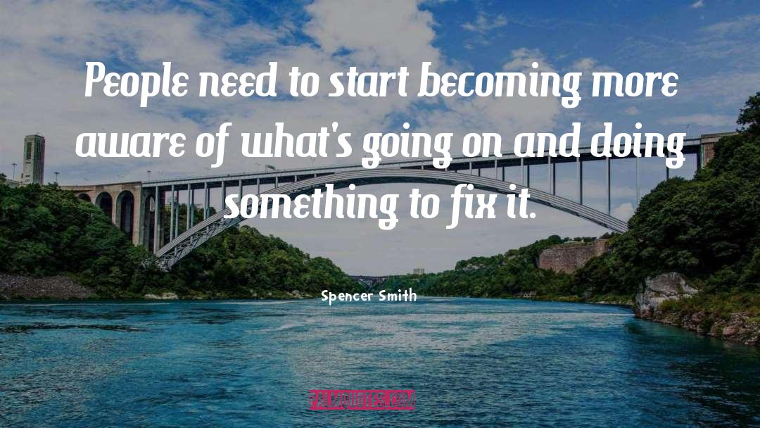 Spencer Smith Quotes: People need to start becoming