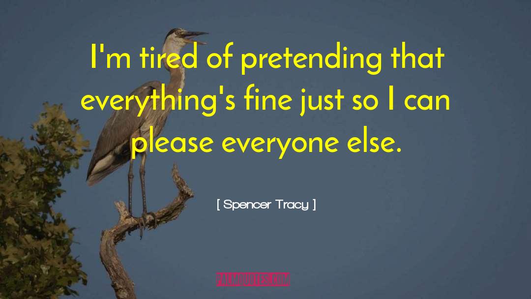 Spencer Tracy Quotes: I'm tired of pretending that