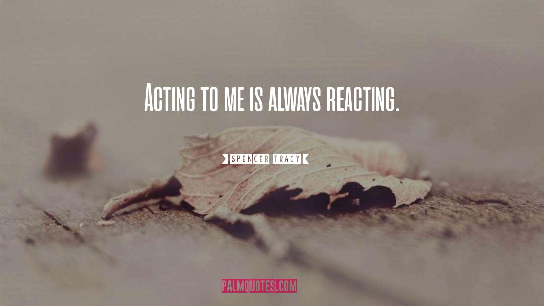 Spencer Tracy Quotes: Acting to me is always