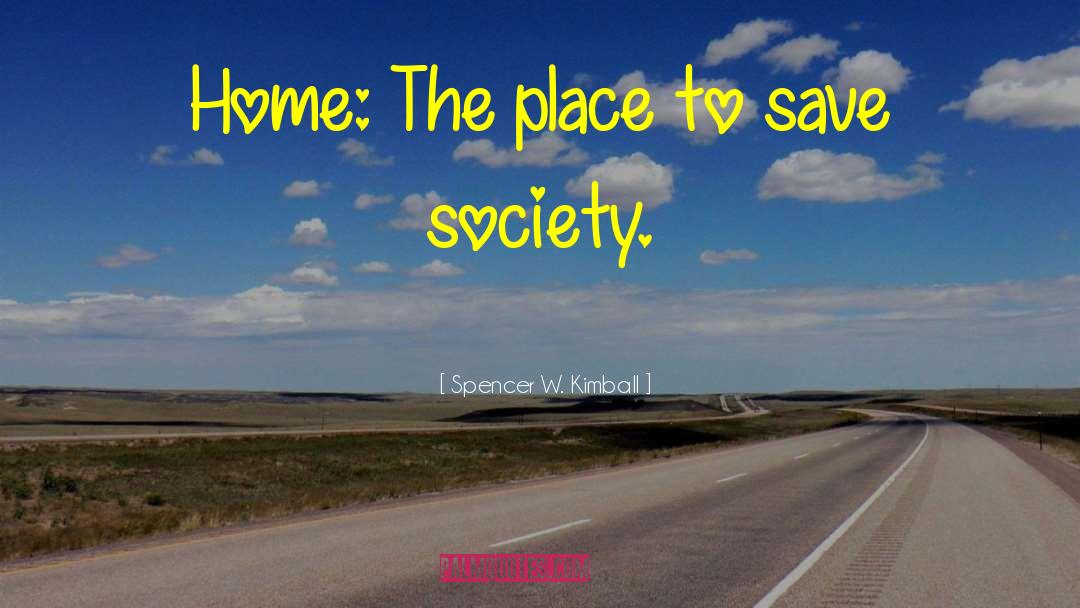 Spencer W. Kimball Quotes: Home: The place to save