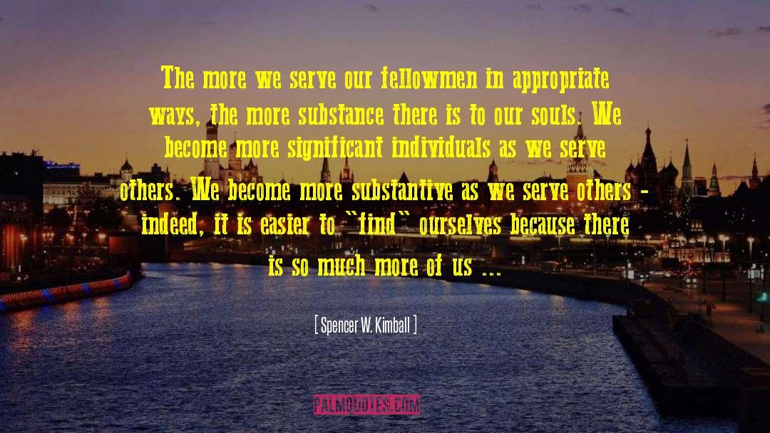 Spencer W. Kimball Quotes: The more we serve our