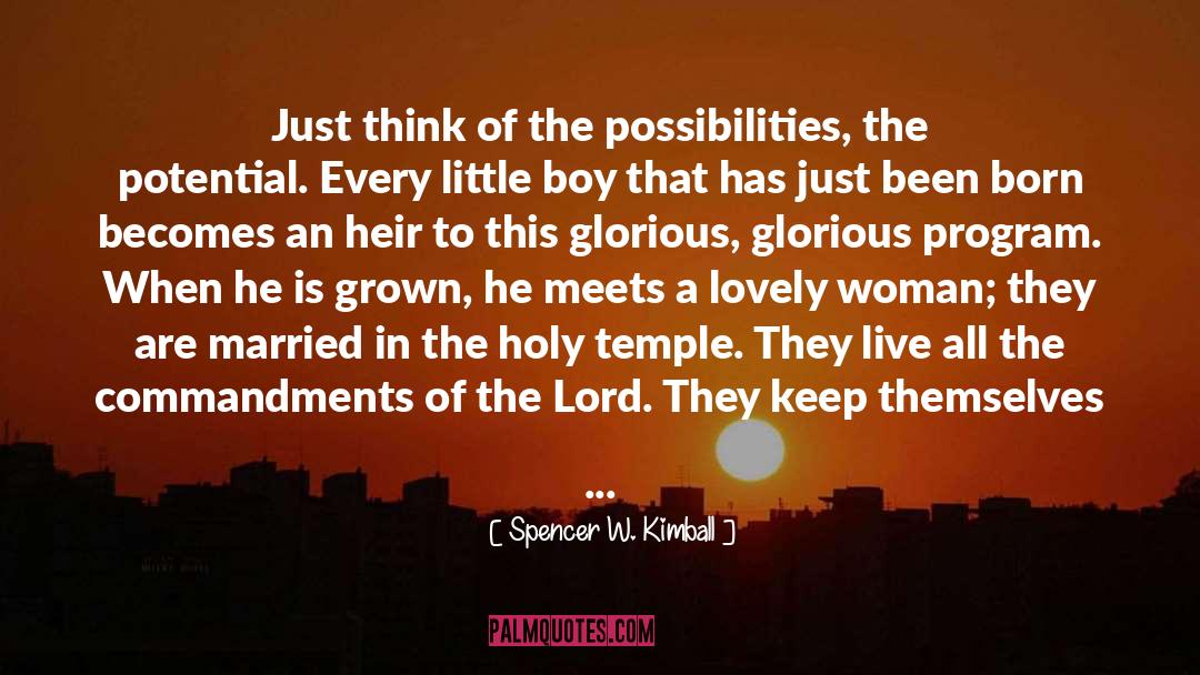 Spencer W. Kimball Quotes: Just think of the possibilities,