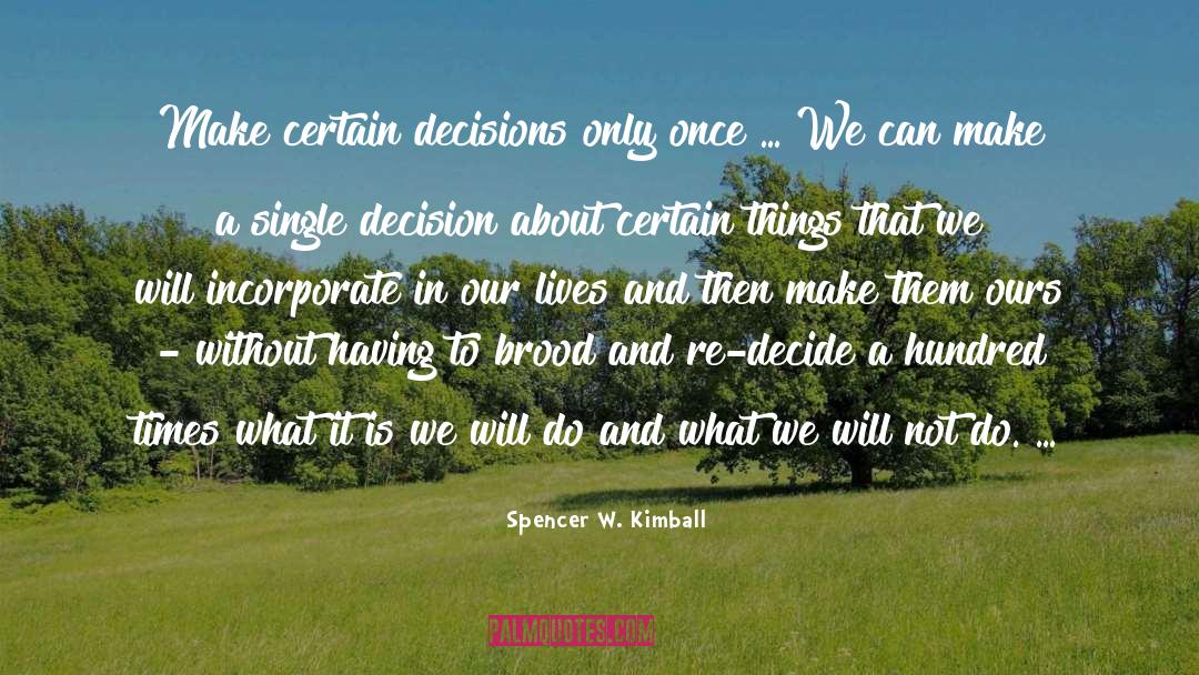 Spencer W. Kimball Quotes: Make certain decisions only once