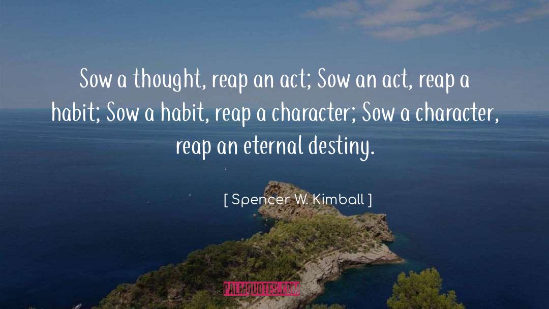 Spencer W. Kimball Quotes: Sow a thought, reap an