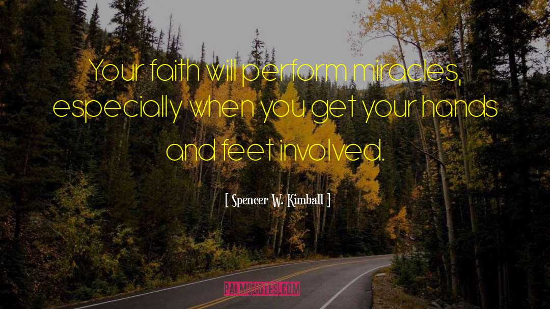 Spencer W. Kimball Quotes: Your faith will perform miracles,