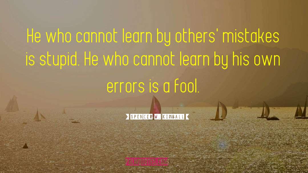 Spencer W. Kimball Quotes: He who cannot learn by