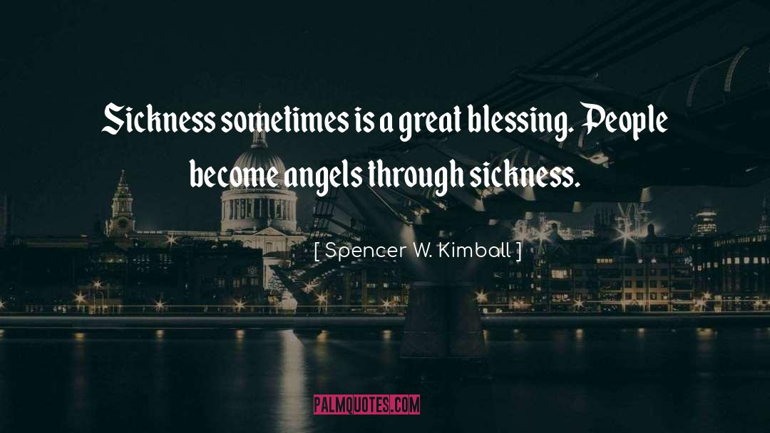 Spencer W. Kimball Quotes: Sickness sometimes is a great