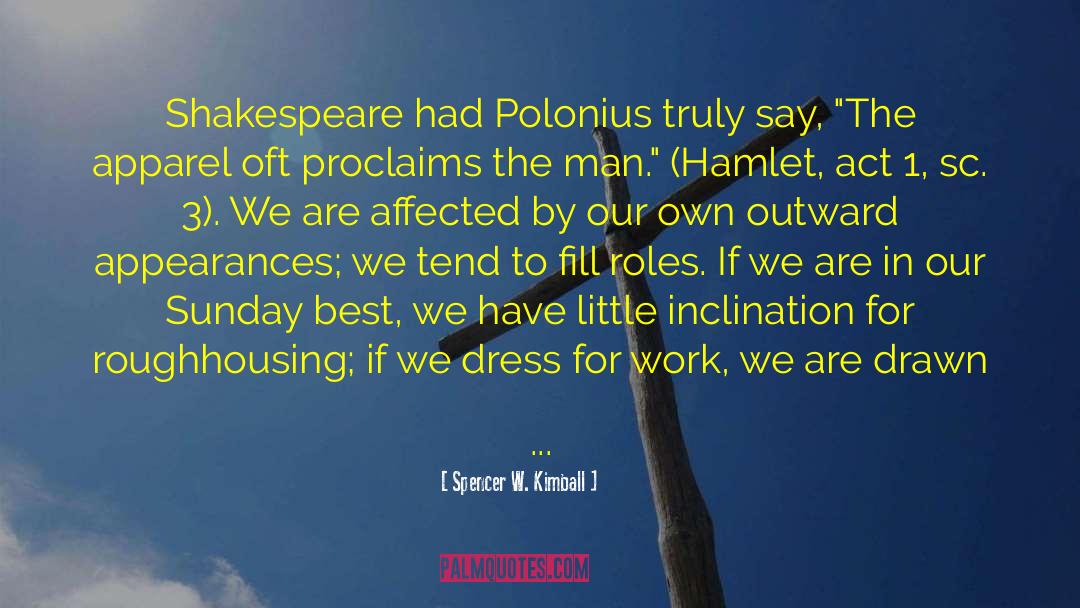 Spencer W. Kimball Quotes: Shakespeare had Polonius truly say,