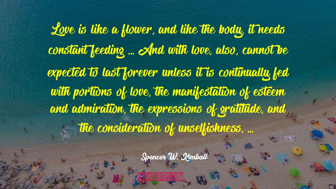 Spencer W. Kimball Quotes: Love is like a flower,