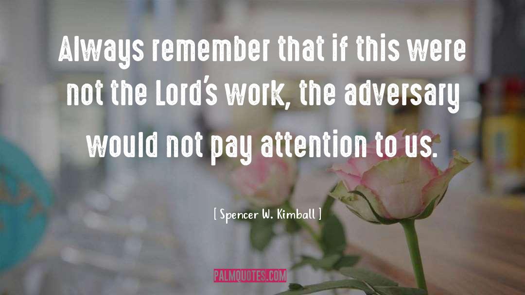 Spencer W. Kimball Quotes: Always remember that if this