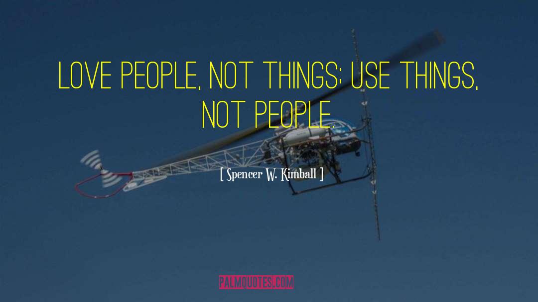 Spencer W. Kimball Quotes: Love people, not things; use