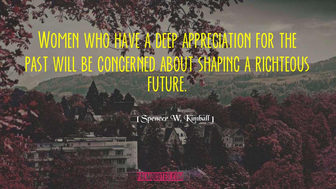 Spencer W. Kimball Quotes: Women who have a deep