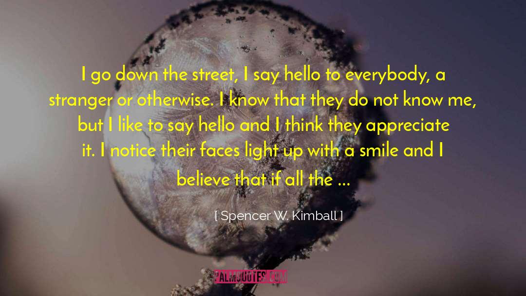 Spencer W. Kimball Quotes: I go down the street,