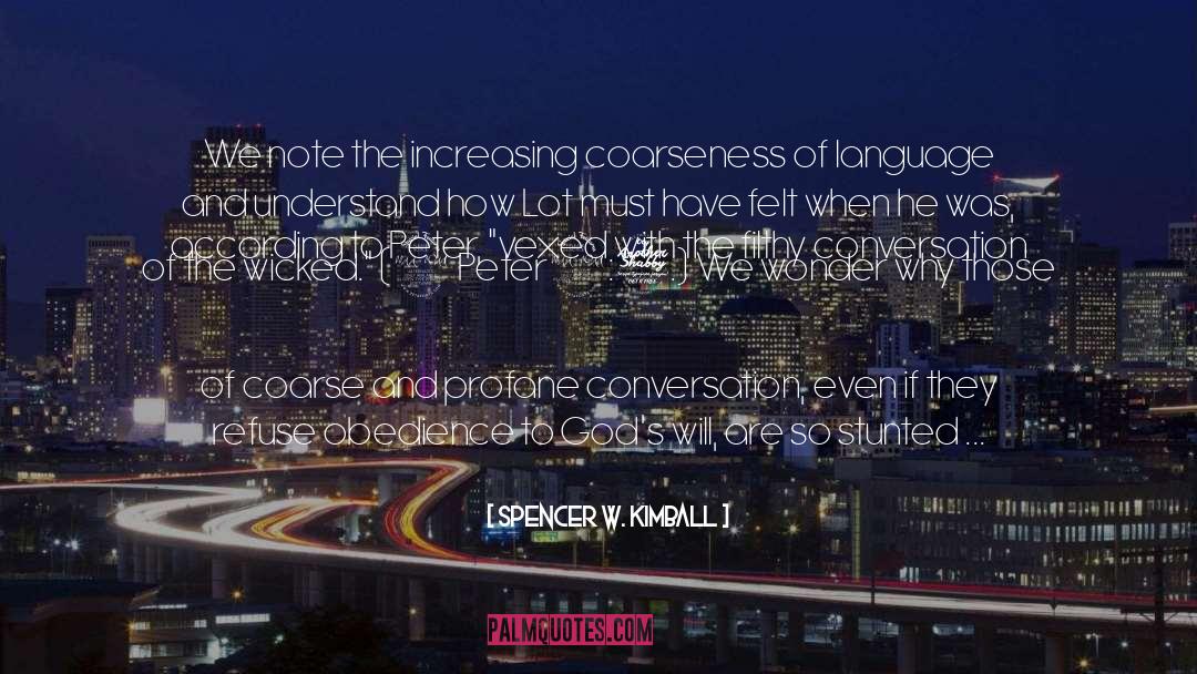 Spencer W. Kimball Quotes: We note the increasing coarseness