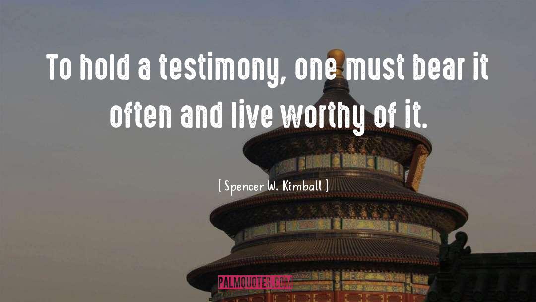 Spencer W. Kimball Quotes: To hold a testimony, one