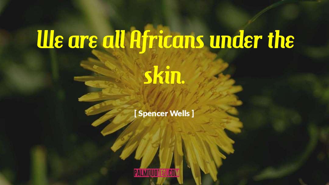 Spencer Wells Quotes: We are all Africans under