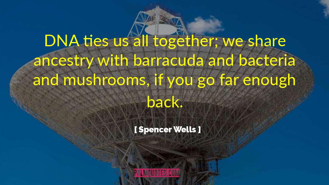 Spencer Wells Quotes: DNA ties us all together;