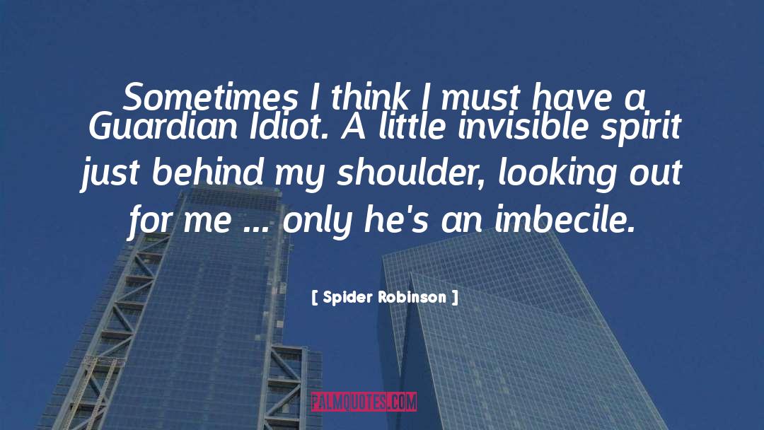 Spider Robinson Quotes: Sometimes I think I must