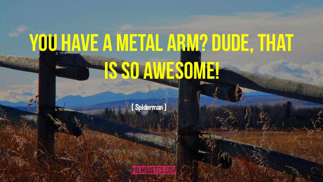 Spiderman Quotes: You have a metal arm?