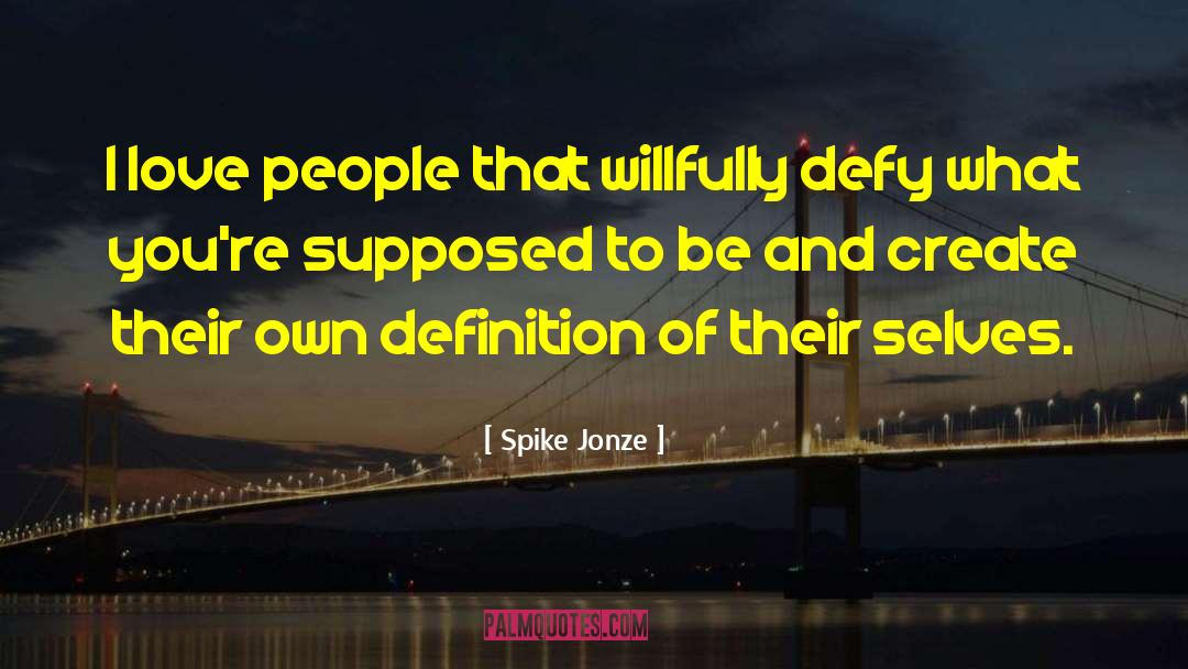 Spike Jonze Quotes: I love people that willfully